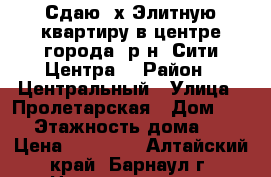 Сдаю 2х Элитную квартиру в центре города( р-н “Сити-Центра) › Район ­ Центральный › Улица ­ Пролетарская › Дом ­ 118 › Этажность дома ­ 25 › Цена ­ 30 000 - Алтайский край, Барнаул г. Недвижимость » Квартиры аренда   . Алтайский край,Барнаул г.